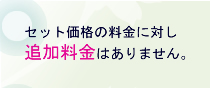 セット価格の料金に対し追加料金はありません。