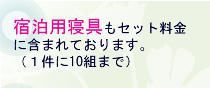 宿泊用寝具もセット料金に含まれております。（１件に10組まで）