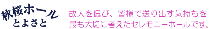 故人を偲び、皆様で送り出す気持ちを最も大切に考えたセレモニーホールです。