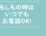 もしもの時はいつでもお電話下さい
